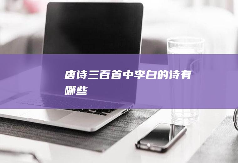 《唐诗三百首》中李白的诗有哪些