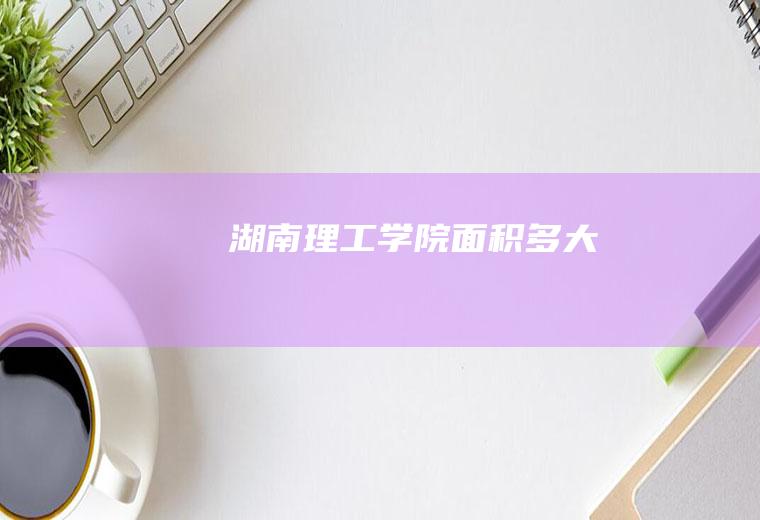 湖南理工学院面积多大