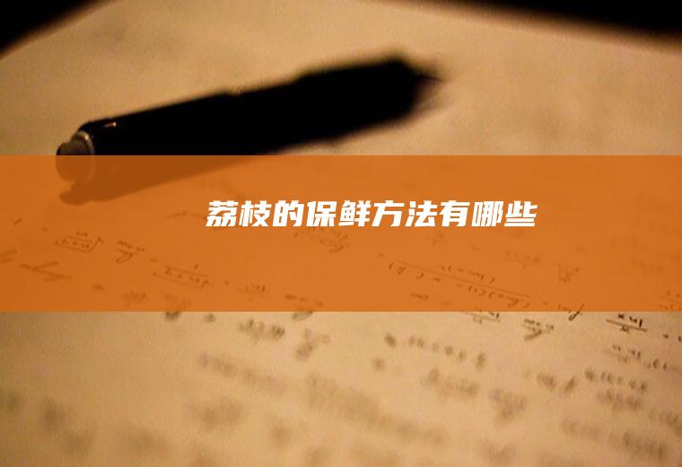 荔枝的保鲜方法有哪些