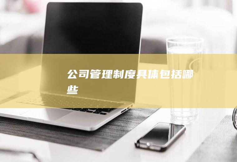 公司管理制度具体包括哪些