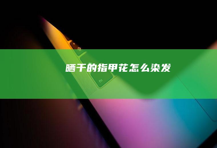 晒干的指甲花怎么染发