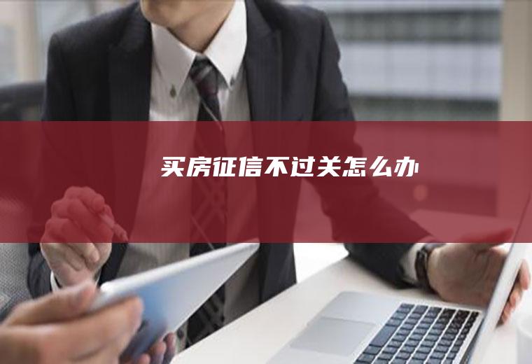 买房征信不过关怎么办