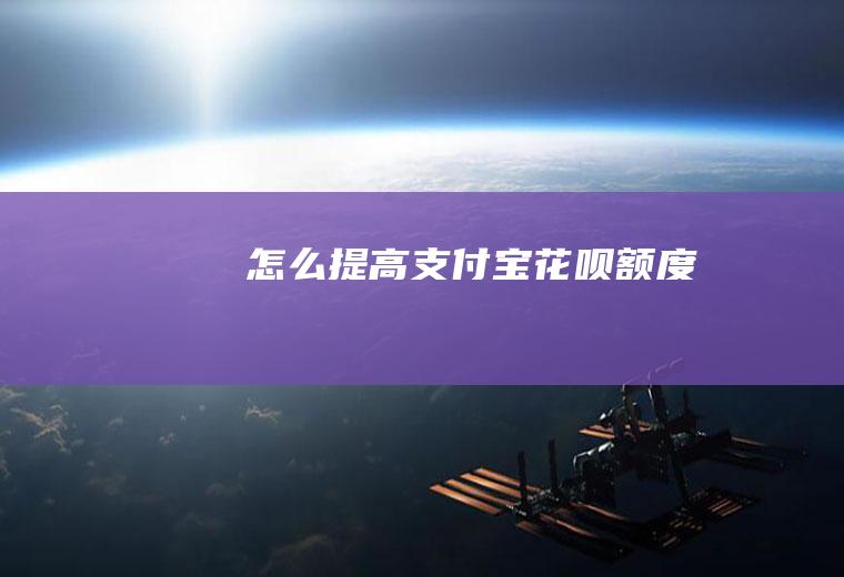 怎么提高支付宝花呗额度