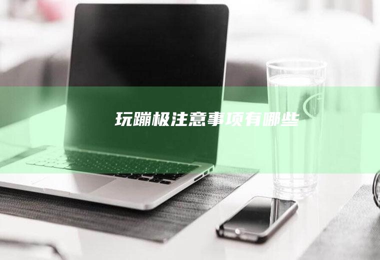玩蹦极注意事项有哪些