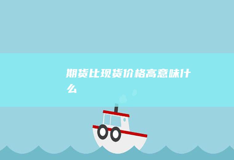 期货比现货价格高意味什么