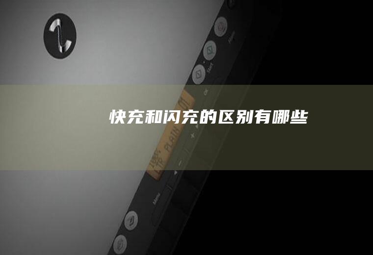 快充和闪充的区别有哪些