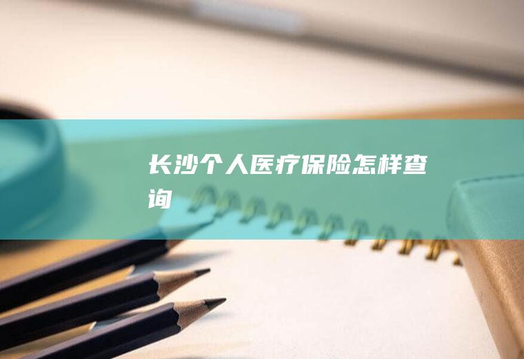 长沙个人医疗保险怎样查询