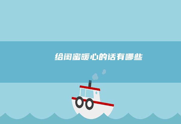 给闺蜜暖心的话有哪些