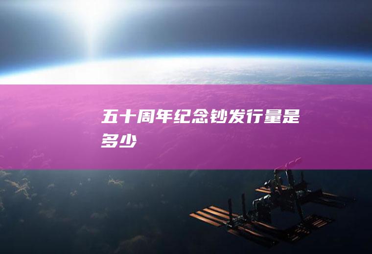 五十周年纪念钞发行量是多少