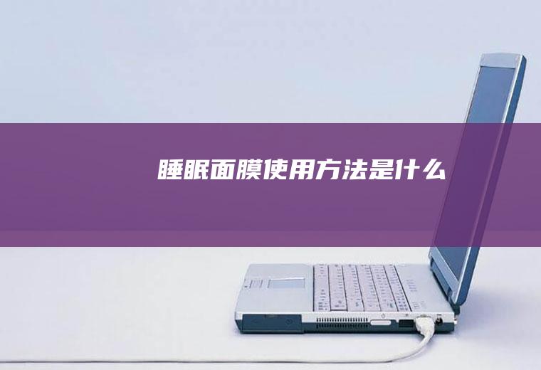 睡眠面膜使用方法是什么