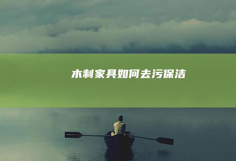 木制家具如何去污保洁