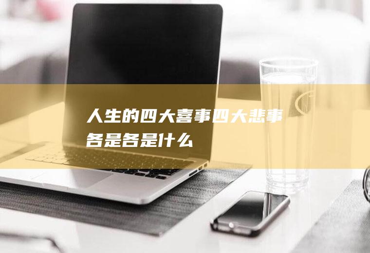 人生的四大喜事四大悲事各是各是什么