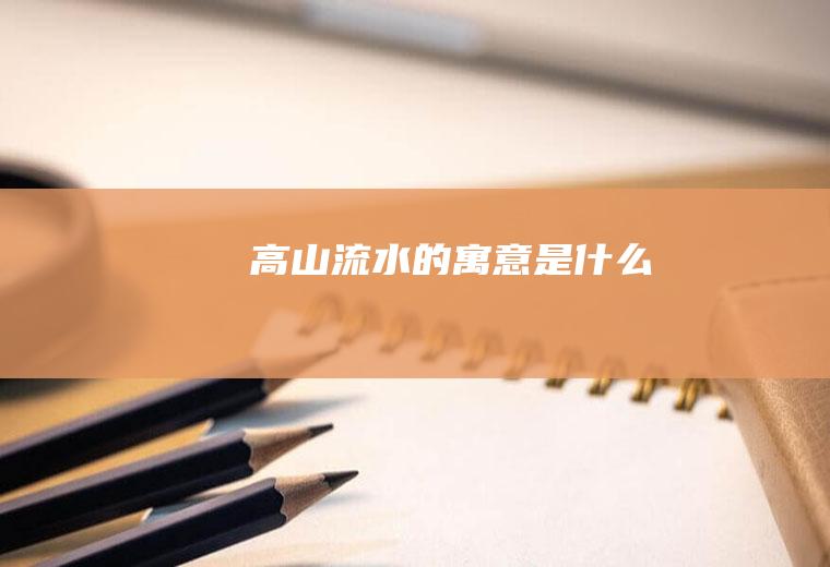 高山流水的寓意是什么