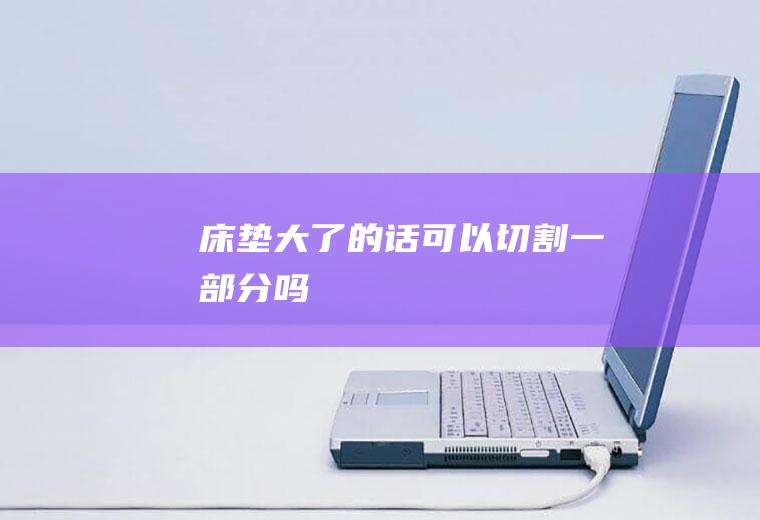 床垫大了的话可以切割一部分吗