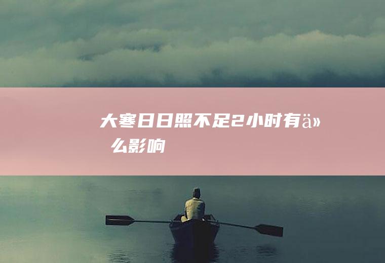 大寒日日照不足2小时有什么影响