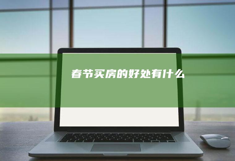 春节买房的好处有什么