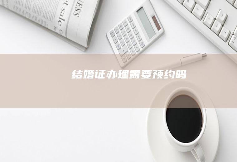 结婚证办理需要预约吗