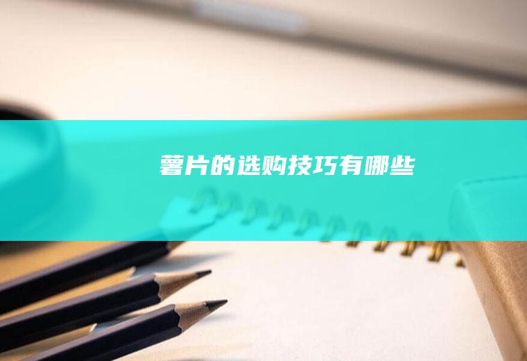 薯片的选购技巧有哪些