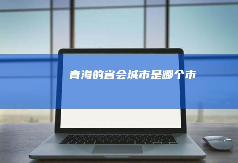 青海的省会城市是哪个市