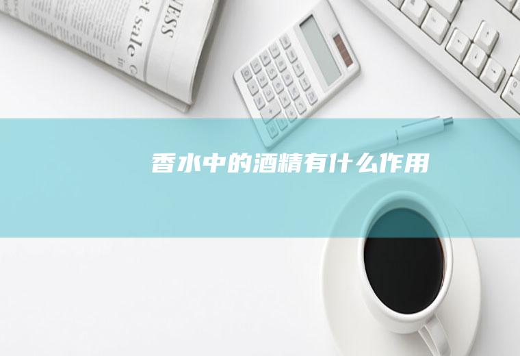 香水中的酒精有什么作用