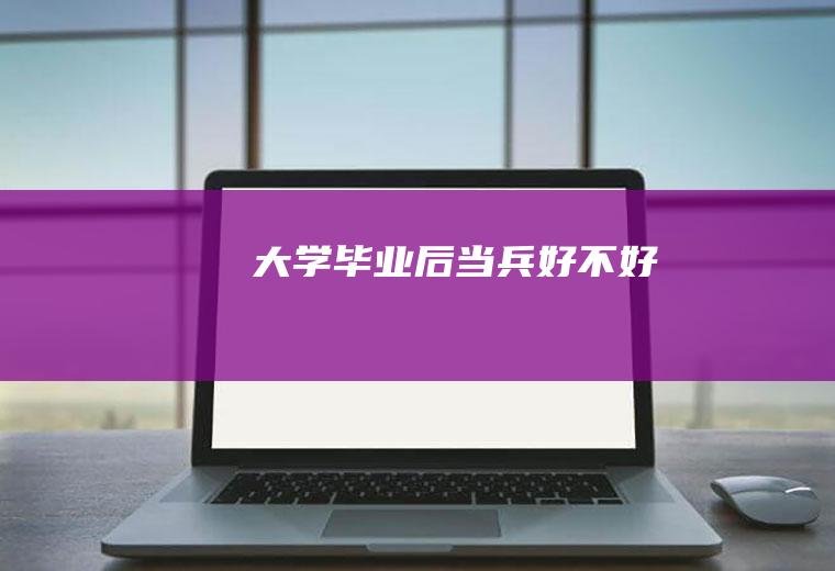 大学毕业后当兵好不好