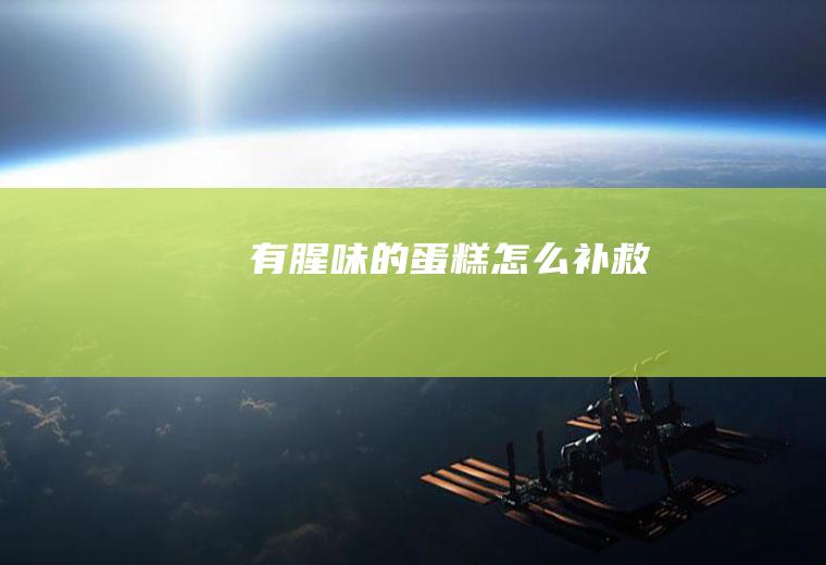 有腥味的蛋糕怎么补救