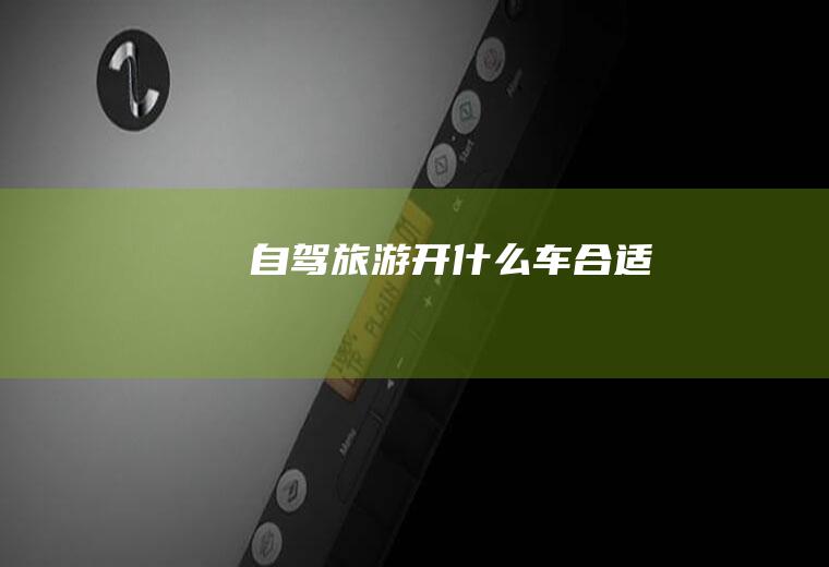 自驾旅游开什么车合适