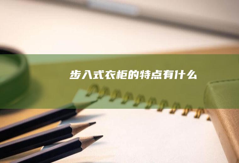 步入式衣柜的特点有什么