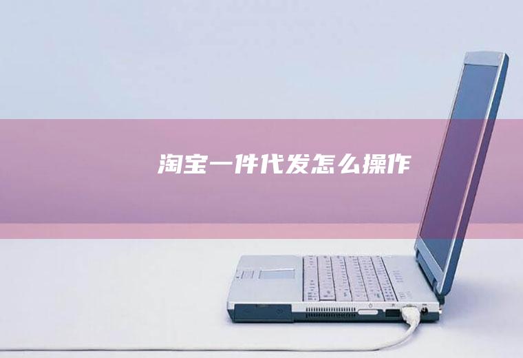 淘宝一件代发怎么操作