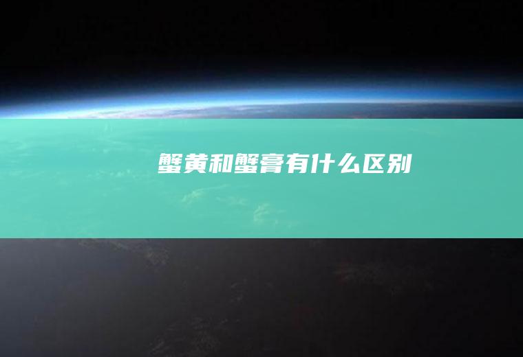 蟹黄和蟹膏有什么区别