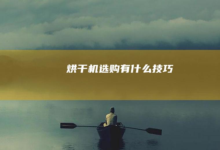 烘干机选购有什么技巧