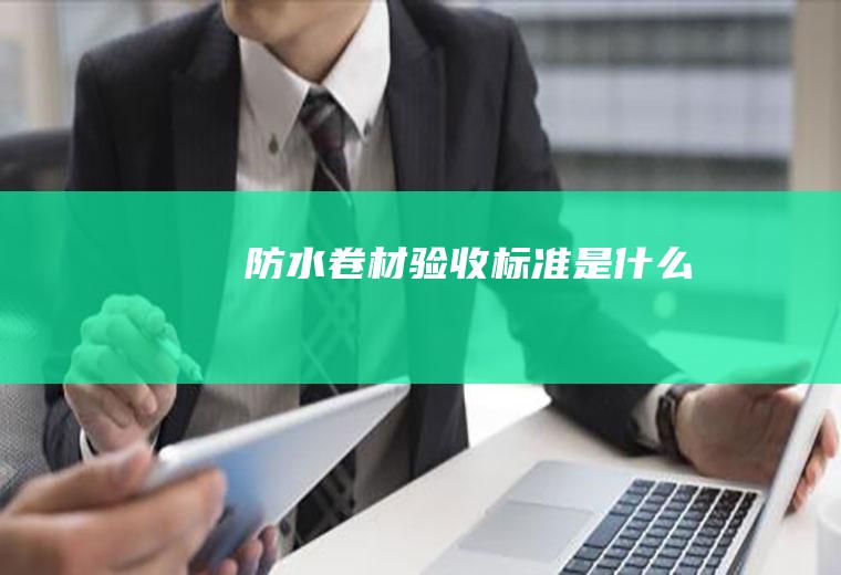 防水卷材验收标准是什么