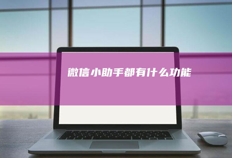 微信小助手都有什么功能