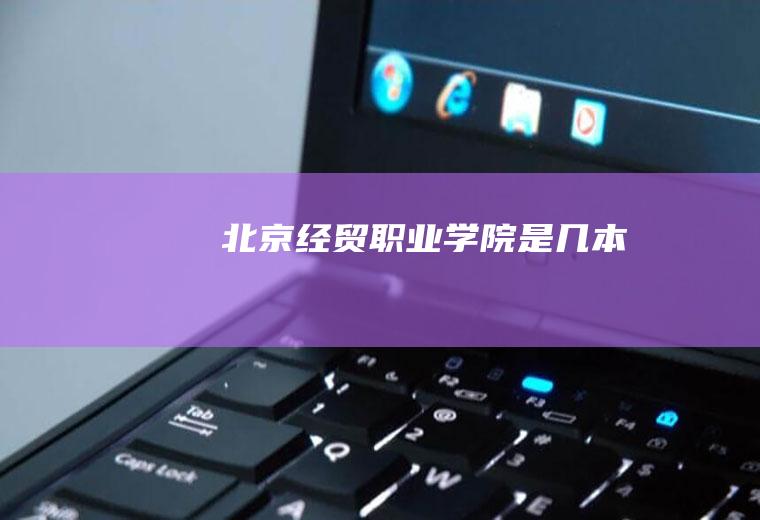 北京经贸职业学院是几本