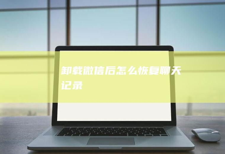 卸载微信后怎么恢复聊天记录