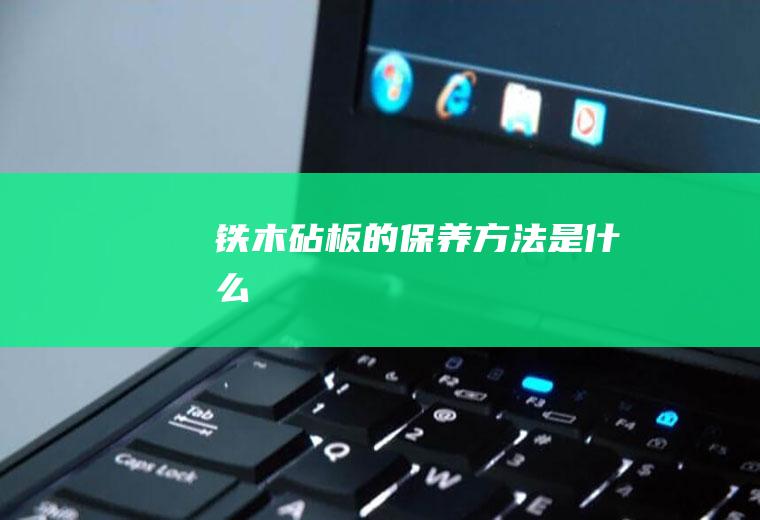 铁木砧板的保养方法是什么