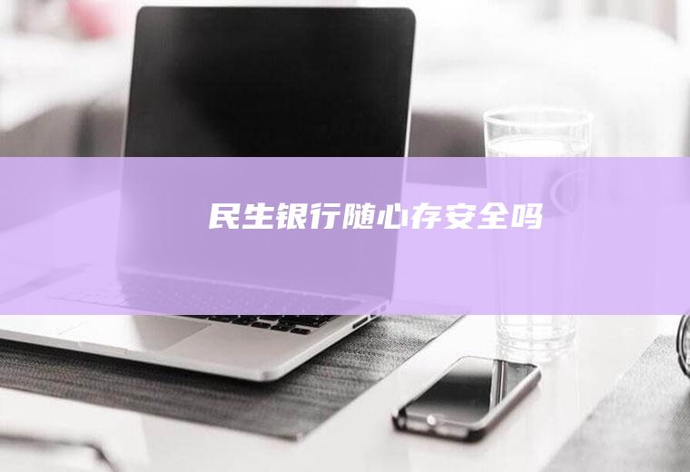 民生银行随心存安全吗