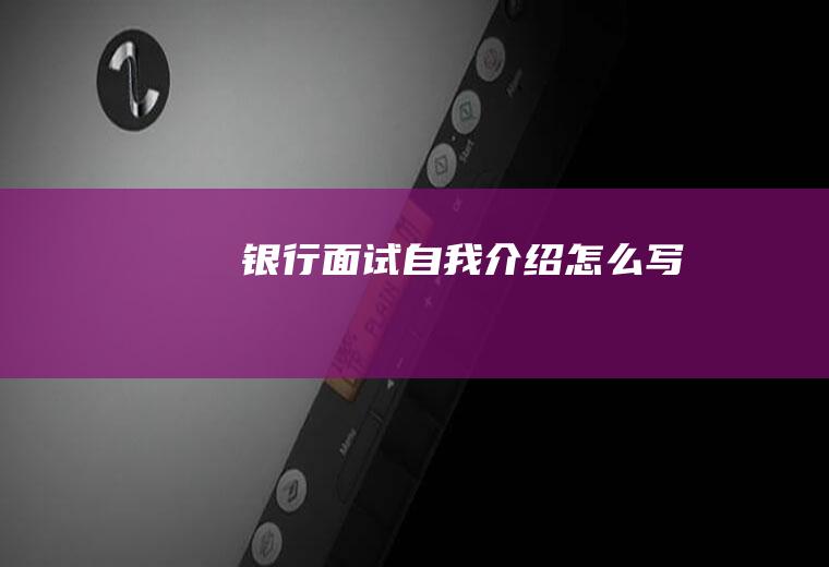 银行面试自我介绍怎么写