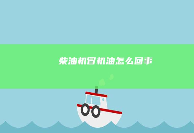 柴油机冒机油怎么回事