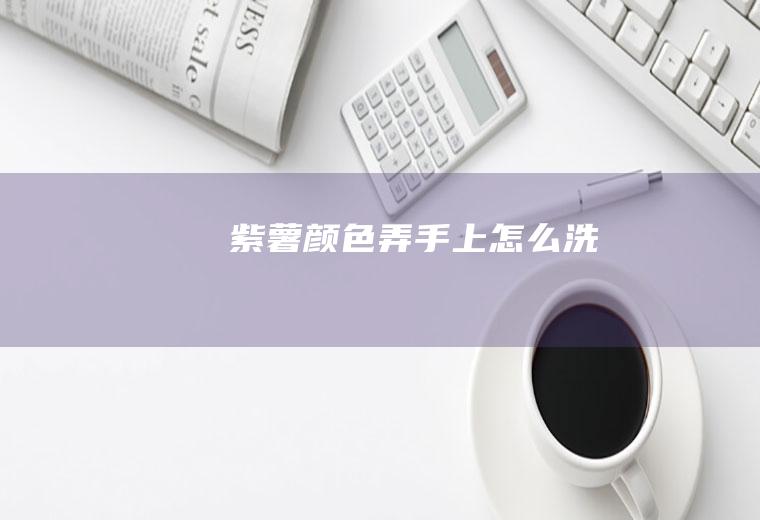 紫薯颜色弄手上怎么洗