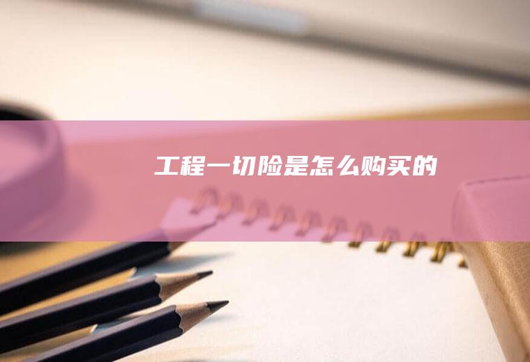 工程一切险是怎么购买的