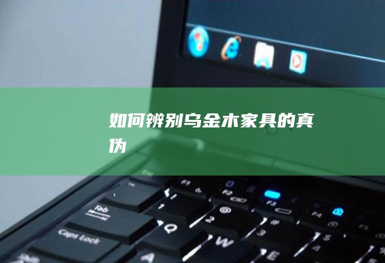 如何辨别乌金木家具的真伪