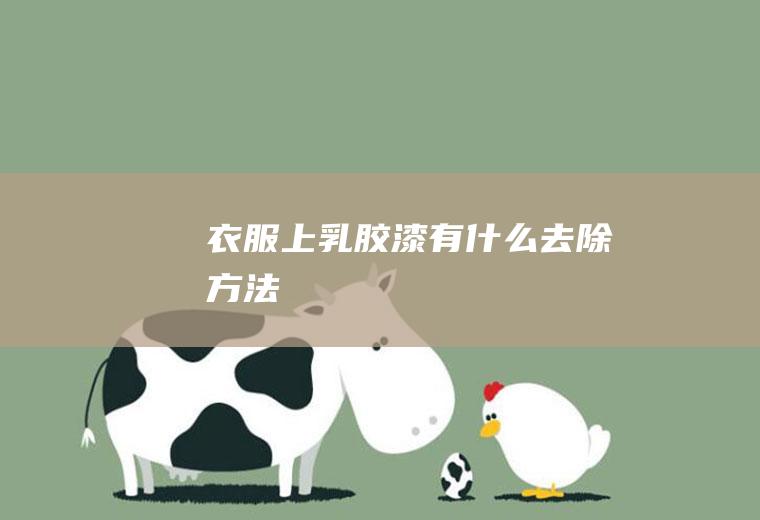 衣服上乳胶漆有什么去除方法