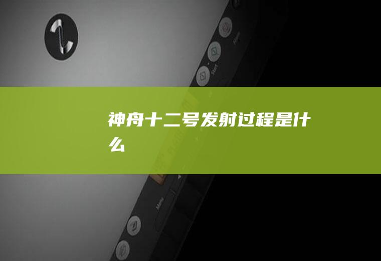 神舟十二号发射过程是什么