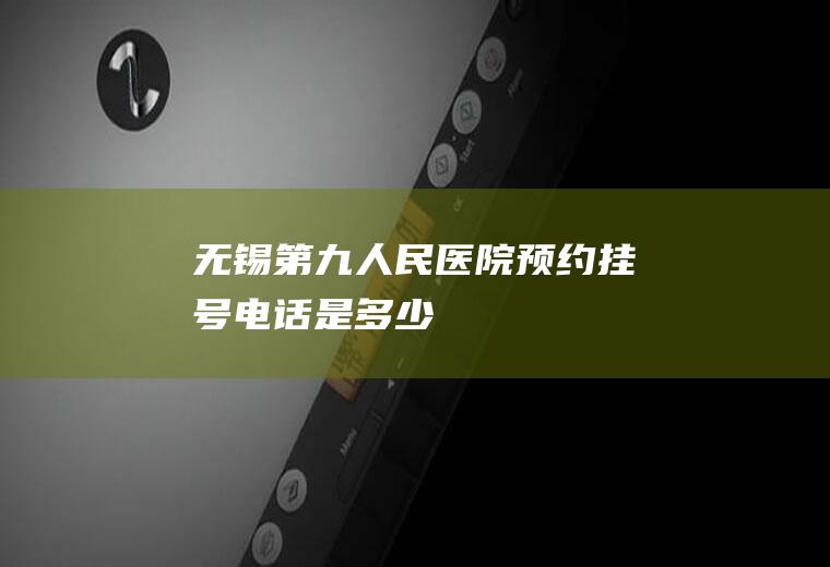 无锡第九人民医院预约挂号电话是多少