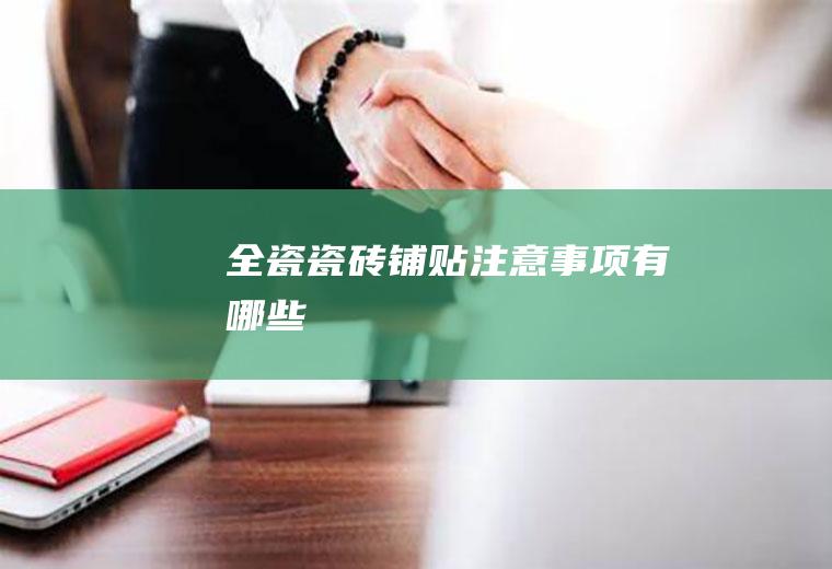 全瓷瓷砖铺贴注意事项有哪些