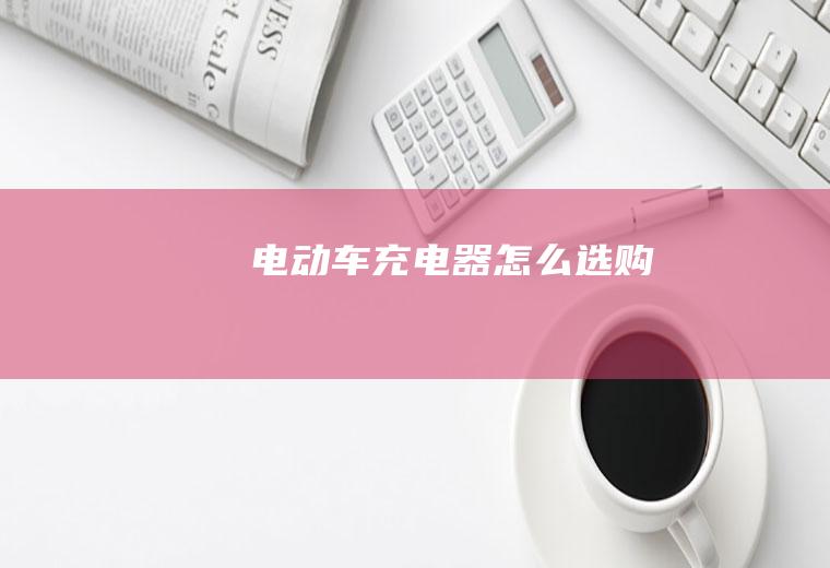 电动车充电器怎么选购