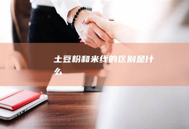 土豆粉和米线的区别是什么