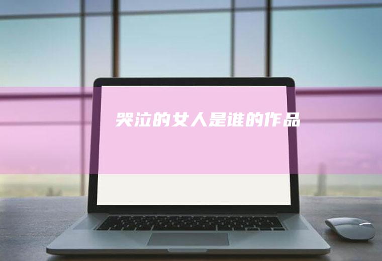《哭泣的女人》是谁的作品