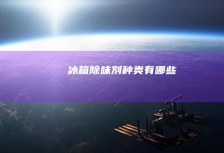 冰箱除味剂种类有哪些